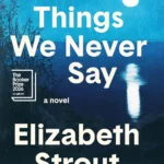 Book cover of The Things We Never Say by Elizabeth Strout illustrating human solitude